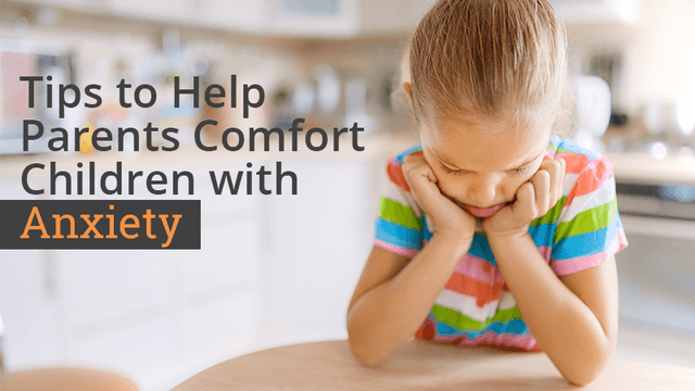 Tips to Help Parents Comfort Children with Anxiety